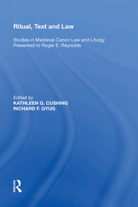 Ritual, Text and Law: Studies in Medieval Canon Law and Liturgy Presented to Roger E. Reynolds