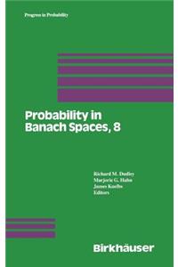 Probability in Banach Spaces, 8: Proceedings of the Eighth International Conference