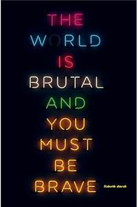 World Is Brutal and You Must Be Brave