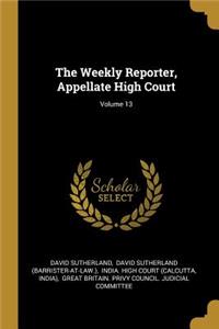 The Weekly Reporter, Appellate High Court; Volume 13
