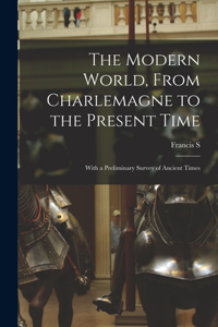 Modern World, From Charlemagne to the Present Time; With a Preliminary Survey of Ancient Times