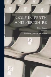 Golf In Perth And Pertshire: Traditional, Historical, And Modern