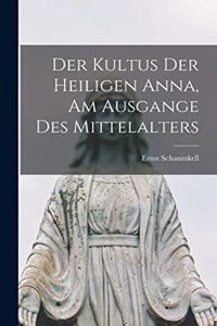 Der kultus der heiligen Anna, am ausgange des Mittelalters