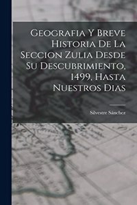 Geografia Y Breve Historia De La Seccion Zulia Desde Su Descubrimiento, 1499, Hasta Nuestros Dias