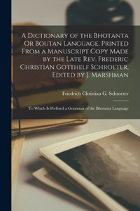 Dictionary of the Bhotanta Or Boutan Language, Printed From a Manuscript Copy Made by the Late Rev. Frederic Christian Gotthelf Schroeter, Edited by J. Marshman