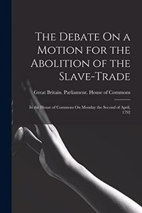 Debate On a Motion for the Abolition of the Slave-Trade