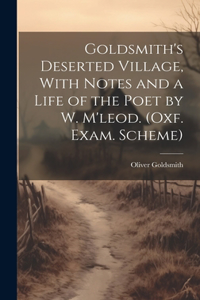 Goldsmith's Deserted Village, With Notes and a Life of the Poet by W. M'leod. (Oxf. Exam. Scheme)