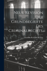 Neue Revision der Grundbegriffe des Criminalrechts.