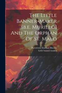Little Banner-maker [b.e. Murillo] And The Orphan Of St. Malo