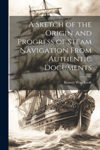 Sketch of the Origin and Progress of Steam Navigation From Authentic Documents