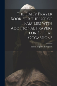 Daily Prayer Book For the Use of Families With Additional Prayers for Special Occassions