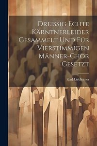 Dreissig Echte Kärntnerleider Gesammelt Und Für Vierstimmigen Männer-Chor Gesetzt