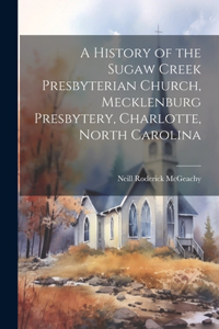 History of the Sugaw Creek Presbyterian Church, Mecklenburg Presbytery, Charlotte, North Carolina