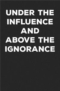 Under The Influence and Above The Ignorance