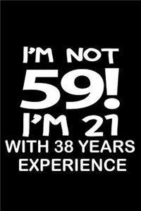 I'm not 59. I'm 21 with 38 years experience.