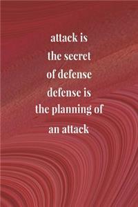 Attack Is The Secret Of Defense; Defense Is The Planning Of An Attack