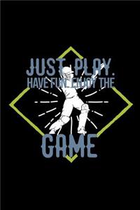 Just play. Have fun. Enjoy the Game