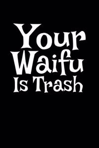Your Waifu Is Trash