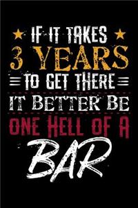 If It Takes 3 Years To Get There It Better Be One Hell Of A Bar