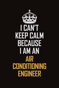I Can't Keep Calm Because I Am An Air Conditioning Engineer