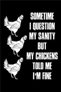 Sometime I Question My Sanity But My Chickens Told Me I'm Fine