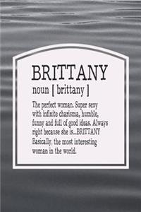 Brittany Noun [ Brittany ] the Perfect Woman Super Sexy with Infinite Charisma, Funny and Full of Good Ideas. Always Right Because She Is... Brittany