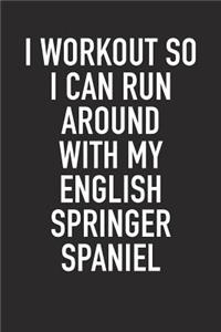 I Workout So I Can Run Around with My English Springer Spaniel