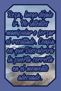 Reza, Luego Déjalo Ir. No Intentes Manipular O Forzar El Resultado. Confía En Que Dios Abrirá La Puerta Correcta En El Momento Adecuado.