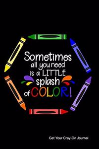 Sometimes All You Need Is a Little Splash of Color Get Your Cray-On Journal