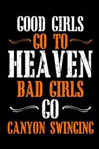 Good Girls Go To Heaven Bad Girls Go Canyon Swinging