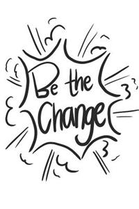 Be the change