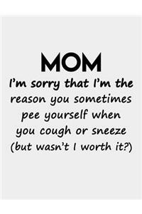 Mom I'm Sorry that I'm the reason you sometimes Pee yourself