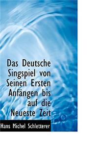 Das Deutsche Singspiel Von Seinen Ersten Anf Ngen Bis Auf Die Neueste Zeit