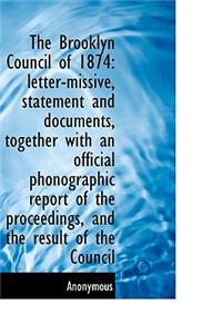 The Brooklyn Council of 1874: Letter-Missive, Statement and Documents, Together with an Official PHO: Letter-Missive, Statement and Documents, Together with an Official PHO