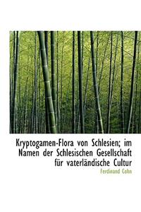 Kryptogamen-Flora Von Schlesien; Im Namen Der Schlesischen Gesellschaft Fur Vaterlandische Cultur