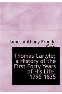 Thomas Carlyle; A History of the First Forty Years of His Life, 1795-1835