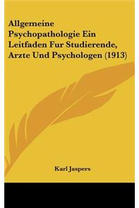 Allgemeine Psychopathologie Ein Leitfaden Fur Studierende, Arzte Und Psychologen (1913)