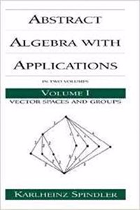 Abstract Algebra with Applications: Volume 1: Vector Spaces and Groups (Chapman & Hall/CRC Pure and Applied Mathematics)