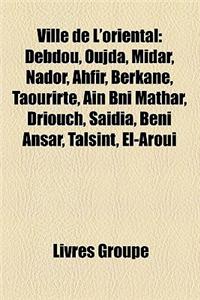 Ville de L'Oriental: Debdou, Oujda, Midar, Nador, Ahfir, Berkane, Taourirte, Ain Bni Mathar, Driouch, Saidia, Beni Ansar, Talsint, El-Aroui