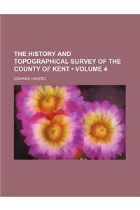 The History and Topographical Survey of the County of Kent (Volume 4)