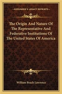 Origin and Nature of the Representative and Federative Institutions of the United States of America