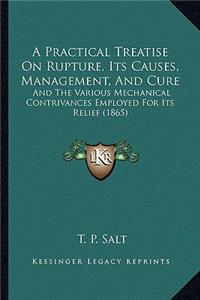 A Practical Treatise On Rupture, Its Causes, Management, And Cure