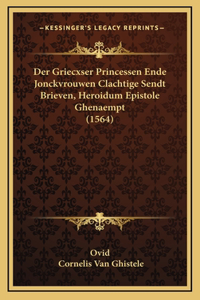 Der Griecxser Princessen Ende Jonckvrouwen Clachtige Sendt Brieven, Heroidum Epistole Ghenaempt (1564)