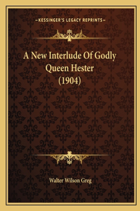 New Interlude Of Godly Queen Hester (1904)