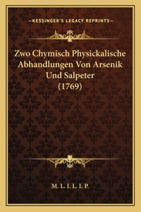 Zwo Chymisch Physickalische Abhandlungen Von Arsenik Und Salpeter (1769)