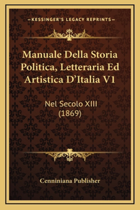 Manuale Della Storia Politica, Letteraria Ed Artistica D'Italia V1