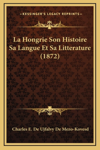 La Hongrie Son Histoire Sa Langue Et Sa Litterature (1872)