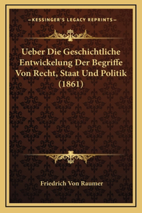 Ueber Die Geschichtliche Entwickelung Der Begriffe Von Recht, Staat Und Politik (1861)