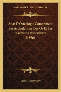 Atlas D'Osteologie Comprenant Les Articulations Des Os Et Les Insertions Musculaires (1896)