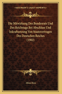 Die Mitwirkung Des Bundesrats Und Des Reichstags Bei Abschluss Und Inkraftsetzung Von Staatsvertragen Des Deutschen Reiches (1902)